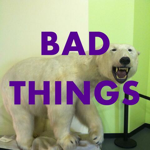 Bad Things