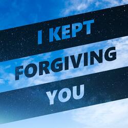 I Kept Forgiving You