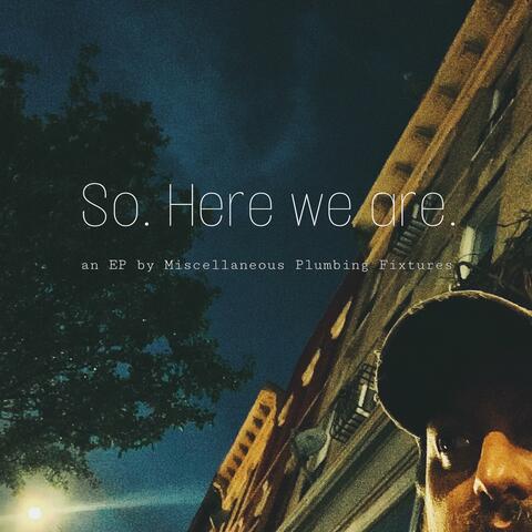 So. Here We Are.