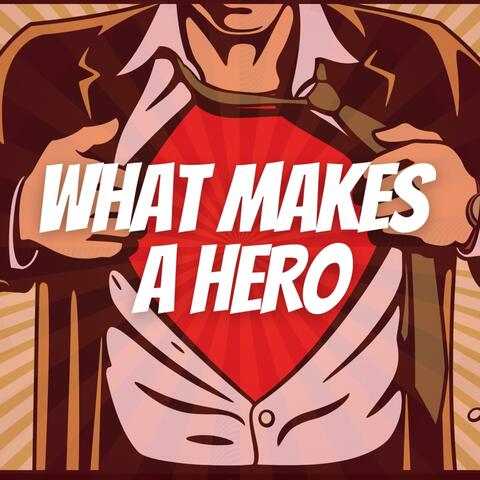 What Makes A Hero