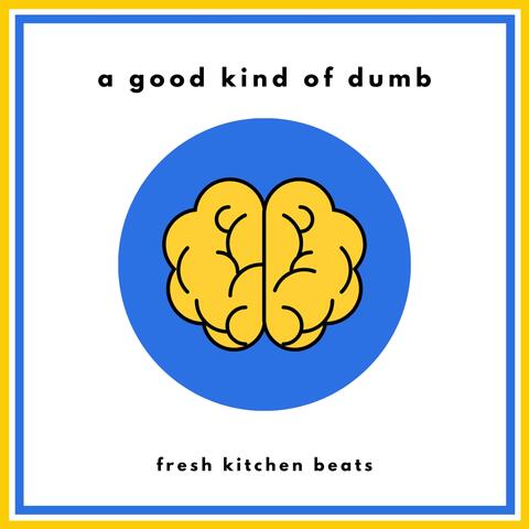 A Good Kind Of Dumb