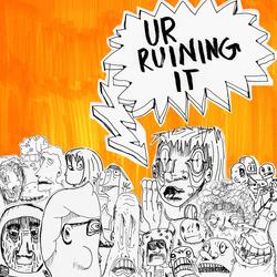 ur ruining it !