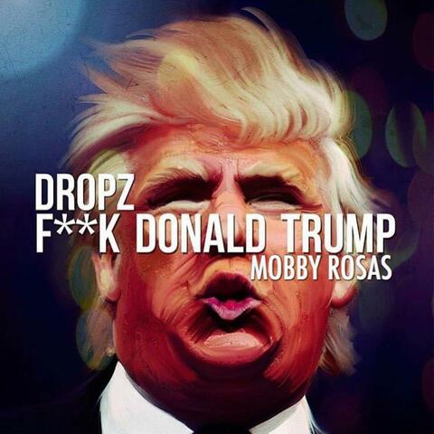 Fuck Donald Trump (feat. Dropz)