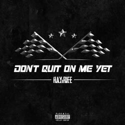 Don't Quit On Me Yet