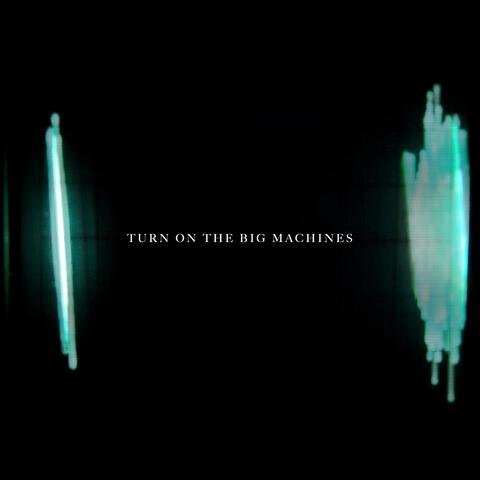 Turn On The Big Machines