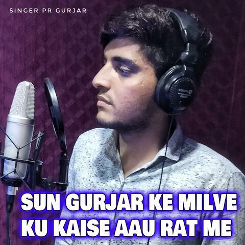 Sun Gurjar Ke Milbe Ku Kaise Aau Rat Me (Pr Gurjar)