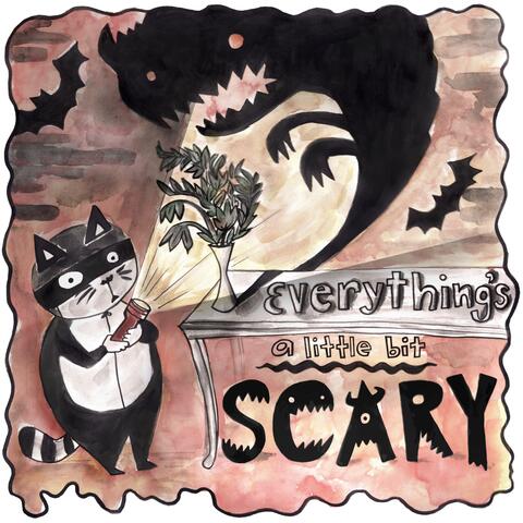 Everything's A Little Bit Scary
