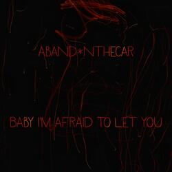 Baby I'm afraid to let you