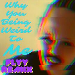 Why You Being Weird To Meee ?