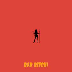 Bad Bitch!