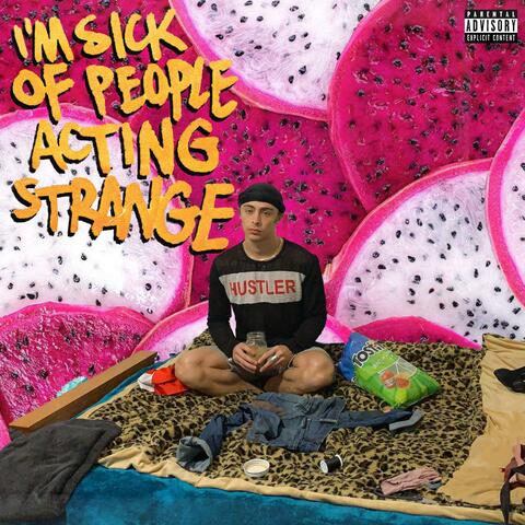 I'm Sick Of People Acting Strange