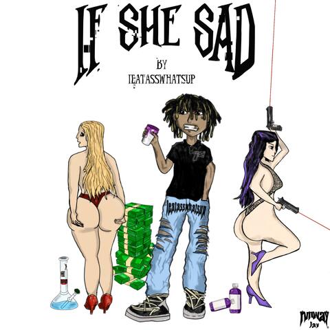 IF SHE SAD