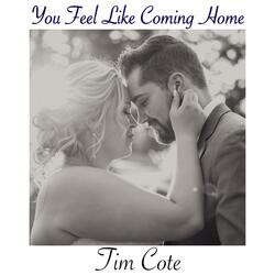 You Feel Like Coming Home