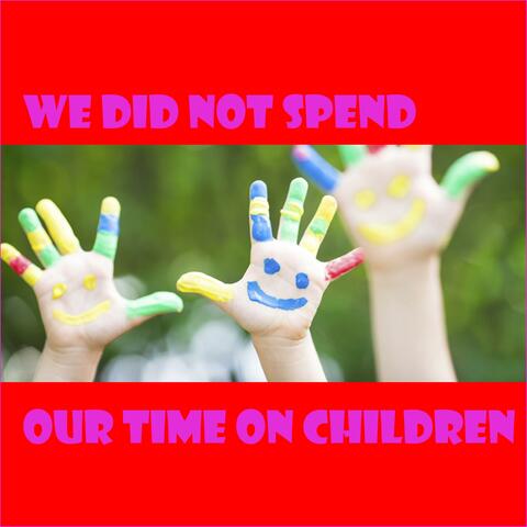 We Did Not Spend Our Time On Children