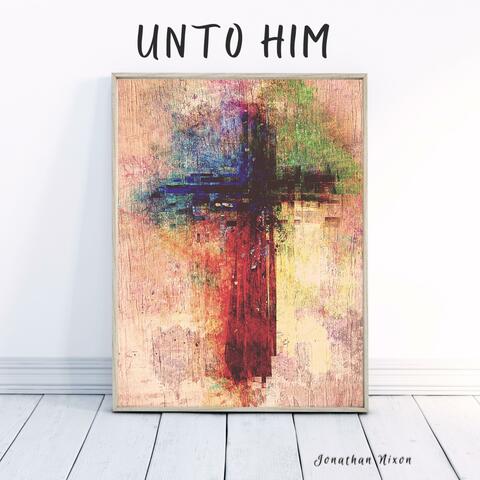 Unto Him