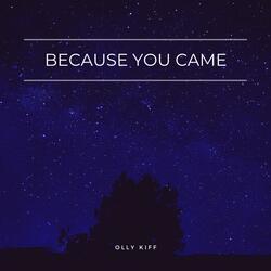 Because You Came
