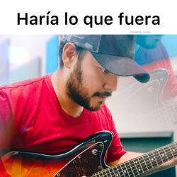 haria lo que fuera