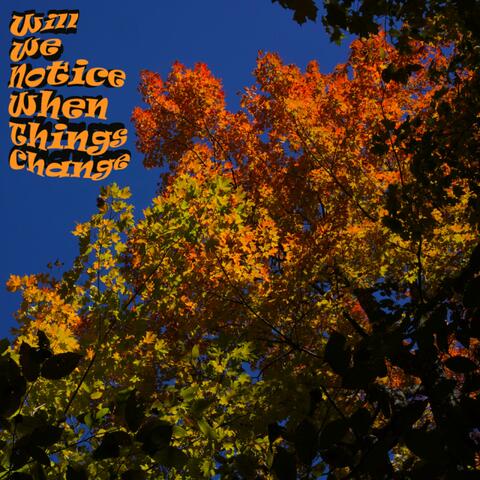 Will We Notice When Things Change