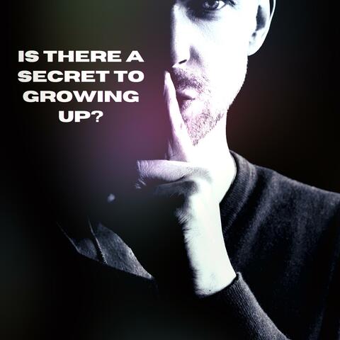 Is There A Secret To Growing Up?