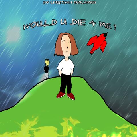 WOULD U DIE 4 ME ?