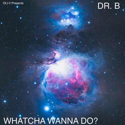 Whatcha Wanna Do? (feat. Galaxy B [Dr. B])