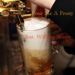 Pour Me A Frosty (feat. William Sherry)