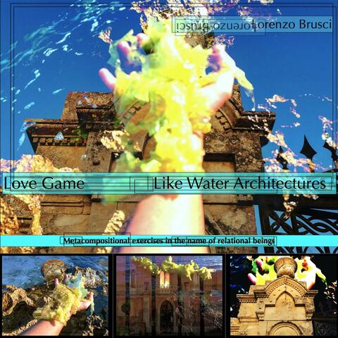 Love Game, Like Water Architectures