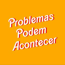 Problemas Podem Acontecer