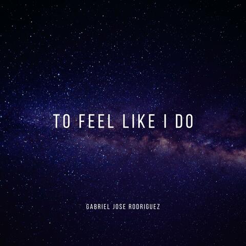 To Feel Like I Do