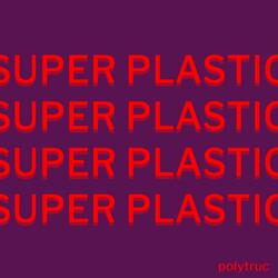 Super Plastic