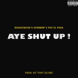 AYE SHUT UP! (feat. Dasgeekeno, Anthrop & Tony Slumz)