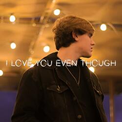 I Love You Even Though