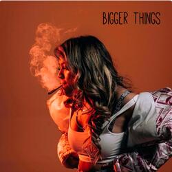 Bigger things