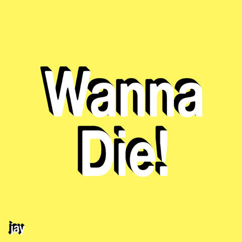 Wanna Die!