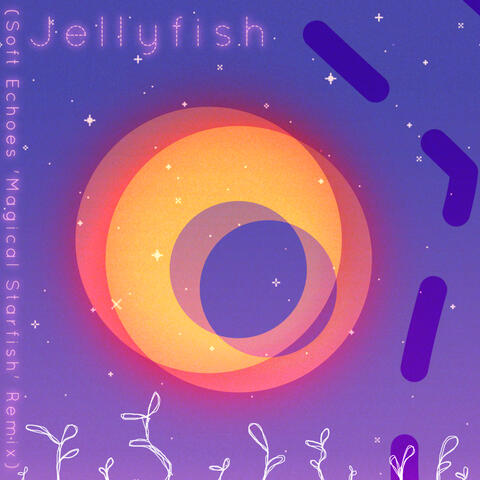 Jellyfish (Soft Echoes 'Magical Starfish' Remix)