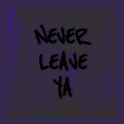 NEVER LEAVE YA