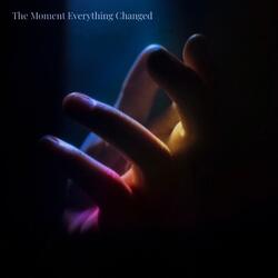 The Moment Everything, Even You Changed