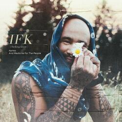IFK (i fucking know)