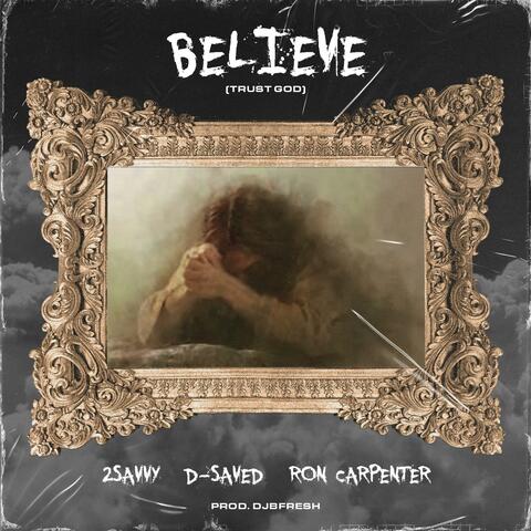 BELIEVE (TRUST GOD) (feat. D-SAVED & RON CARPENTER)
