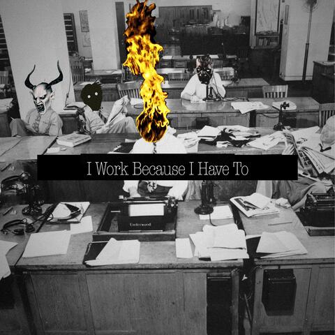 I Work Because I Have To