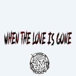 WHEN THE LOVE IS GONE