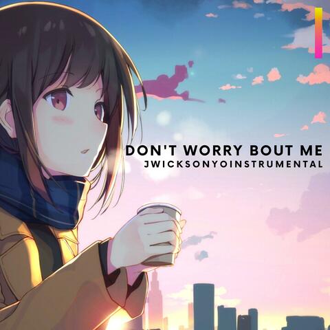 Don't Worry Bout Me