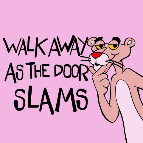 walk away as the door slams