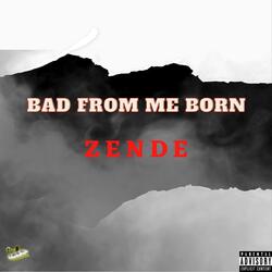 Bad From Me Born (feat. Zende)
