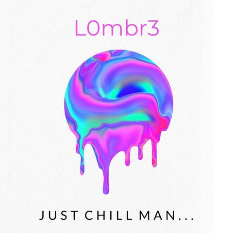 Just Chill Man - (L0mbr3)