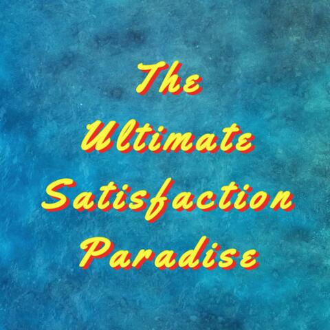 The Ultimate Satisfaction Paradise