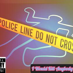 I Would Kill Anybody For You