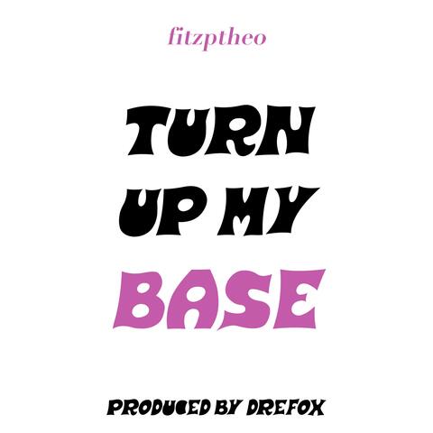 TURN UP MY BASE
