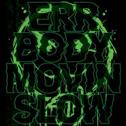 ERRBODY MOVIN SLOW