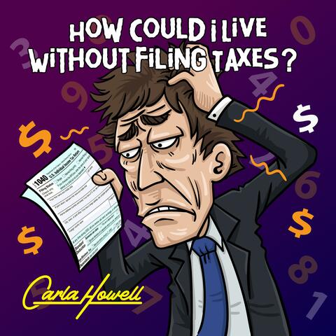 How Could I Live Without Filing Taxes?